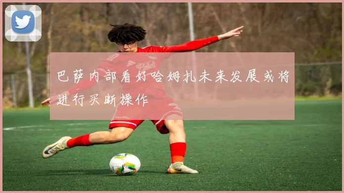 巴萨内部看好哈姆扎未来发展或将进行买断操作