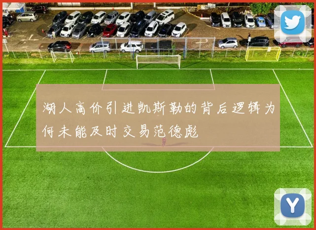 湖人高价引进凯斯勒的背后逻辑为何未能及时交易范德彪