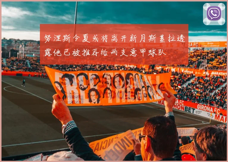 努涅斯今夏或将离开新月斯基拉透露他已被推荐给两支意甲球队